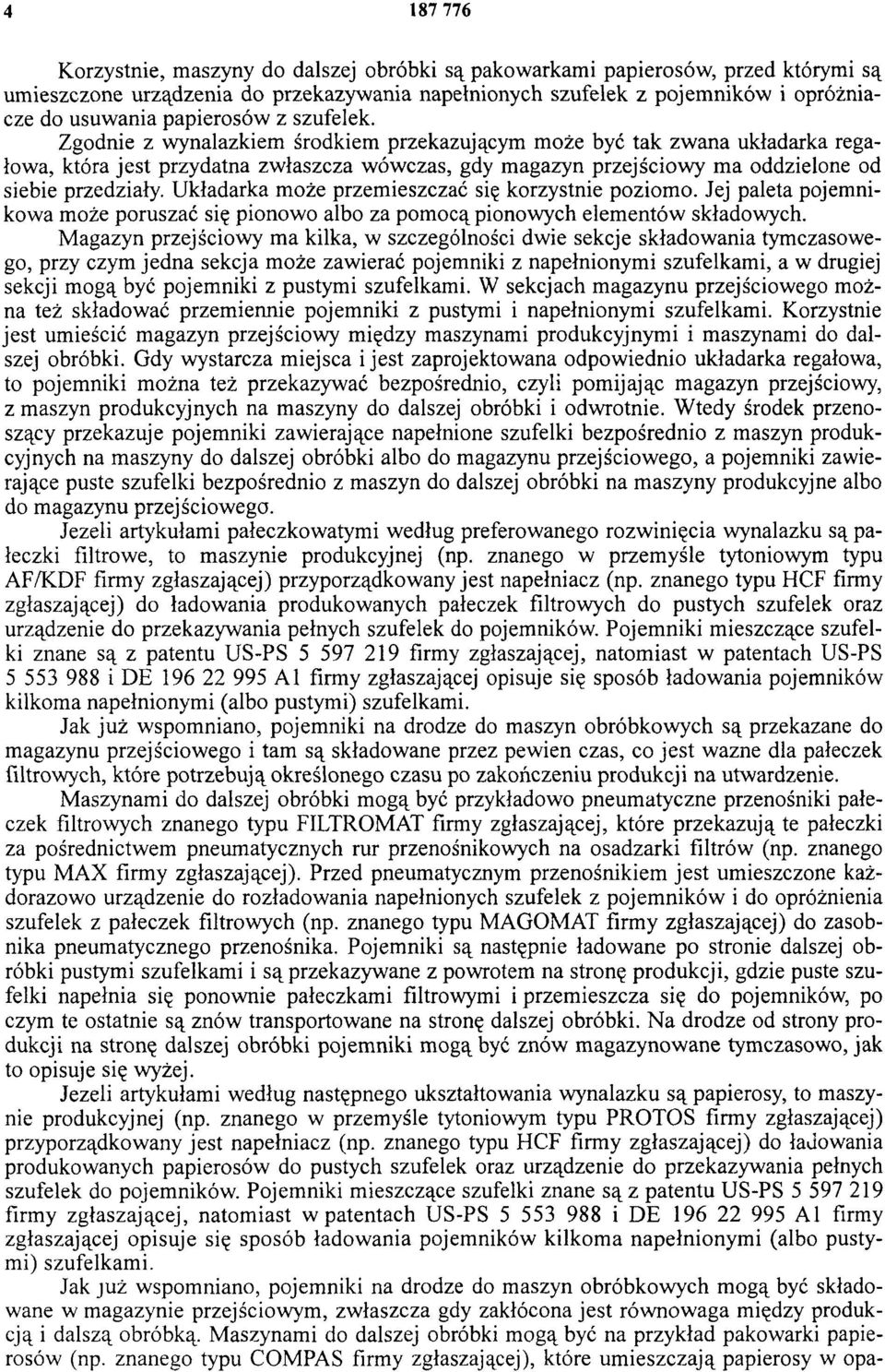 Zgodnie z wynalazkiem środkiem przekazującym może być tak zwana układarka regałowa, która jest przydatna zwłaszcza wówczas, gdy magazyn przejściowy ma oddzielone od siebie przedziały.