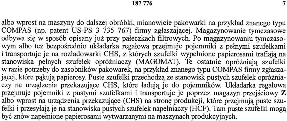 Po magazynowaniu tymczasowym albo też bezpośrednio układarka regałowa przejmuje pojemniki z pełnymi szufelkami i transportuje je na rozładowarki CHS, z których szufelki wypełnione papierosami