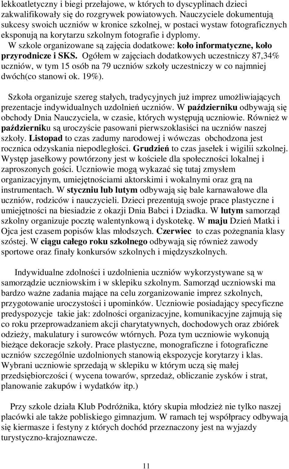 W szkole organizowane są zajęcia dodatkowe: koło informatyczne, koło przyrodnicze i SKS.