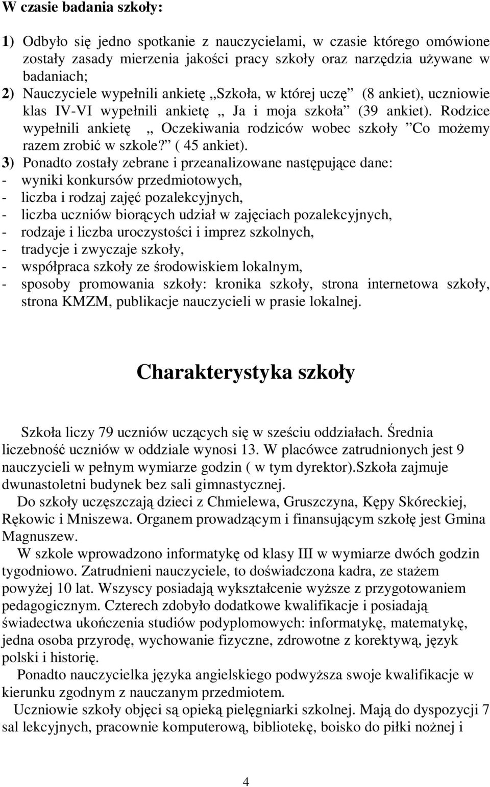 Rodzice wypełnili ankietę Oczekiwania rodziców wobec szkoły Co moŝemy razem zrobić w szkole? ( 45 ankiet).