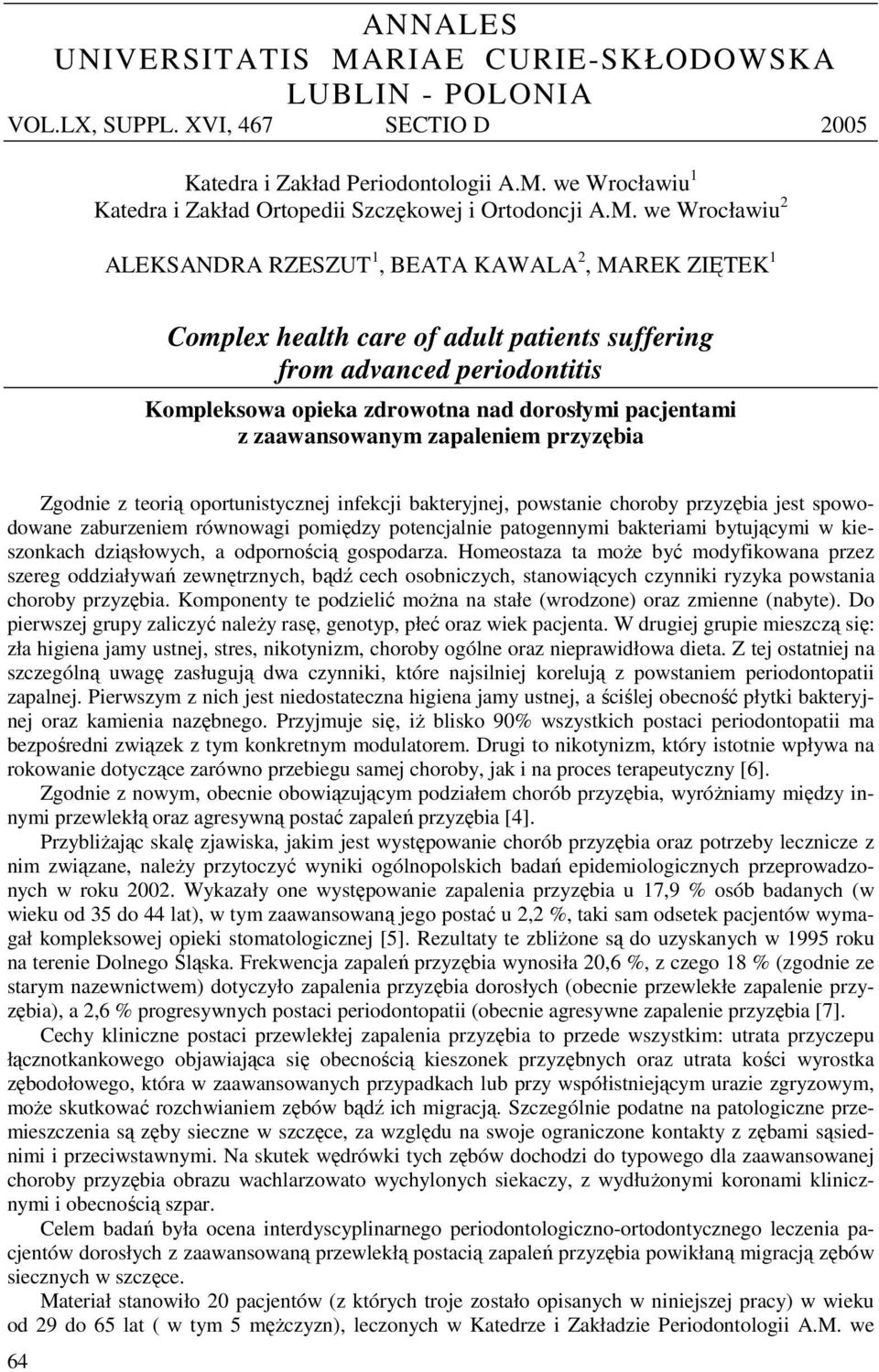 pacjentami z zaawansowanym zapaleniem przyzębia Zgodnie z teorią oportunistycznej infekcji bakteryjnej, powstanie choroby przyzębia jest spowodowane zaburzeniem równowagi pomiędzy potencjalnie