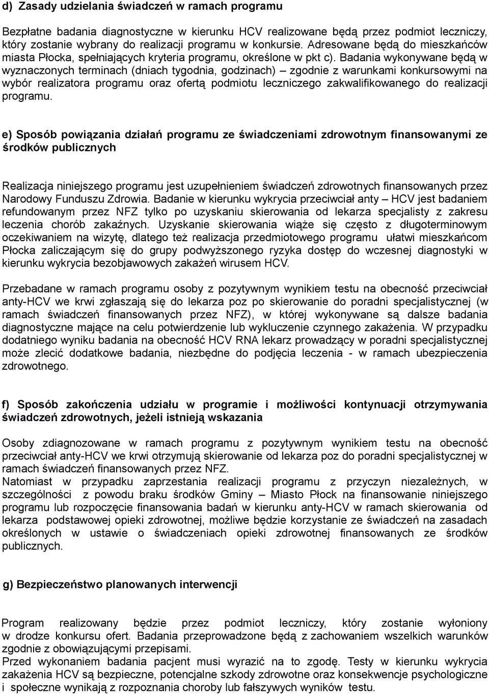 Badania wykonywane będą w wyznaczonych terminach (dniach tygodnia, godzinach) zgodnie z warunkami konkursowymi na wybór realizatora programu oraz ofertą podmiotu leczniczego zakwalifikowanego do