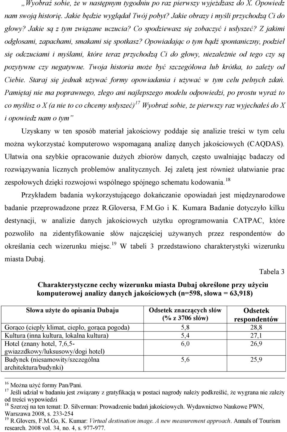 Opowiadając o tym bądź spontaniczny, podziel się odczuciami i myślami, które teraz przychodzą Ci do głowy, niezależnie od tego czy są pozytywne czy negatywne.