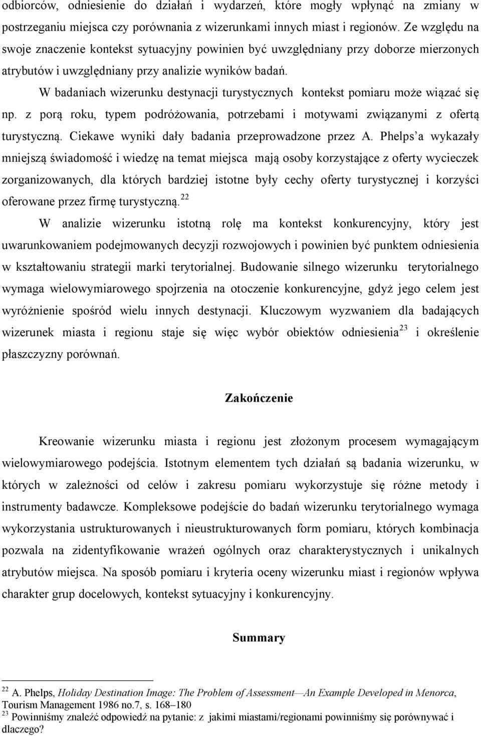 W badaniach wizerunku destynacji turystycznych kontekst pomiaru może wiązać się np. z porą roku, typem podróżowania, potrzebami i motywami związanymi z ofertą turystyczną.