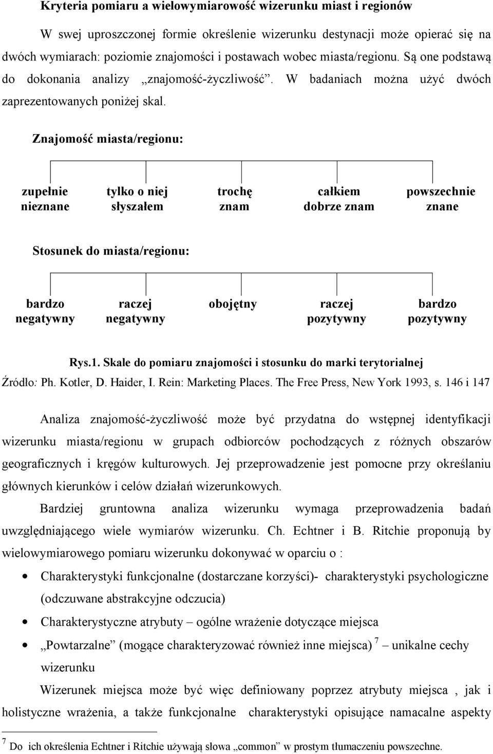 Znajomość miasta/regionu: zupełnie nieznane tylko o niej słyszałem trochę znam całkiem dobrze znam powszechnie znane Stosunek do miasta/regionu: bardzo negatywny raczej negatywny obojętny raczej