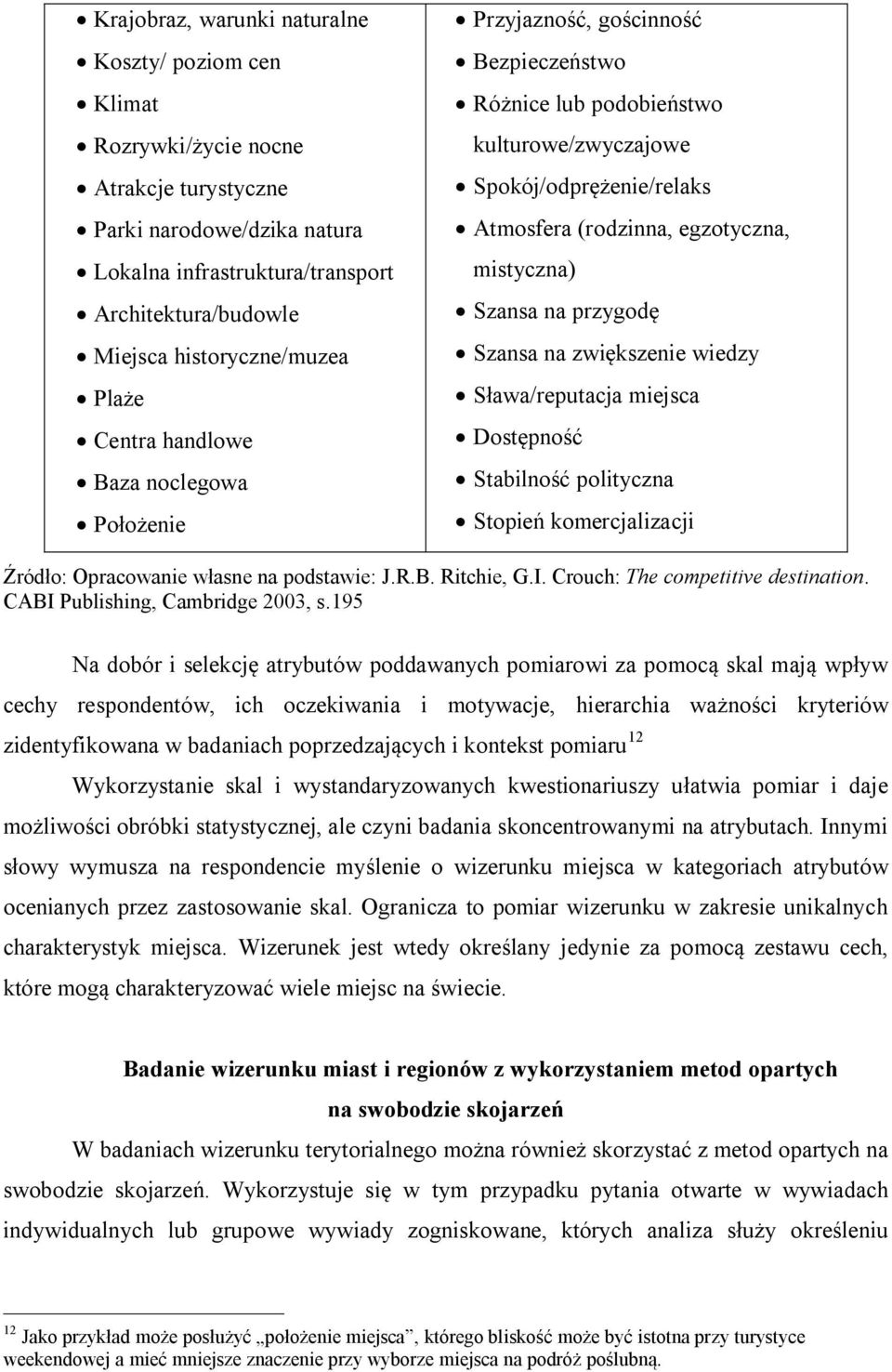 egzotyczna, mistyczna) Szansa na przygodę Szansa na zwiększenie wiedzy Sława/reputacja miejsca Dostępność Stabilność polityczna Stopień komercjalizacji Źródło: Opracowanie własne na podstawie: J.R.B.