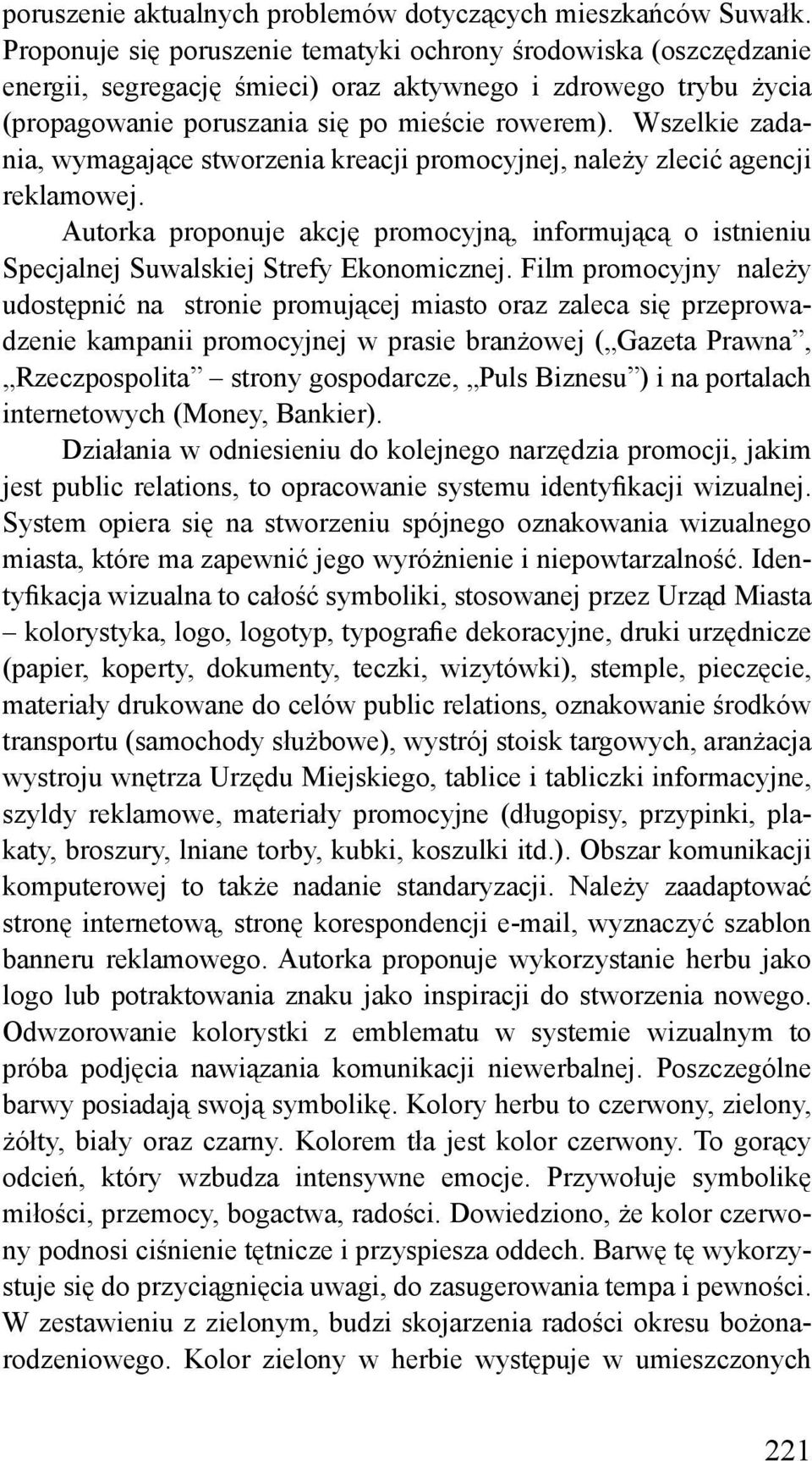 Wszelkie zadania, wymagające stworzenia kreacji promocyjnej, należy zlecić agencji reklamowej. Autorka proponuje akcję promocyjną, informującą o istnieniu Specjalnej Suwalskiej Strefy Ekonomicznej.