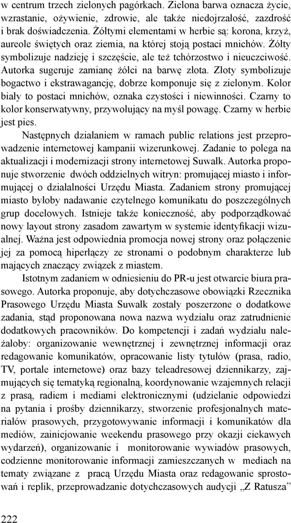 Autorka sugeruje zamianę żółci na barwę złota. Złoty symbolizuje bogactwo i ekstrawagancję, dobrze komponuje się z zielonym. Kolor biały to postaci mnichów, oznaka czystości i niewinności.