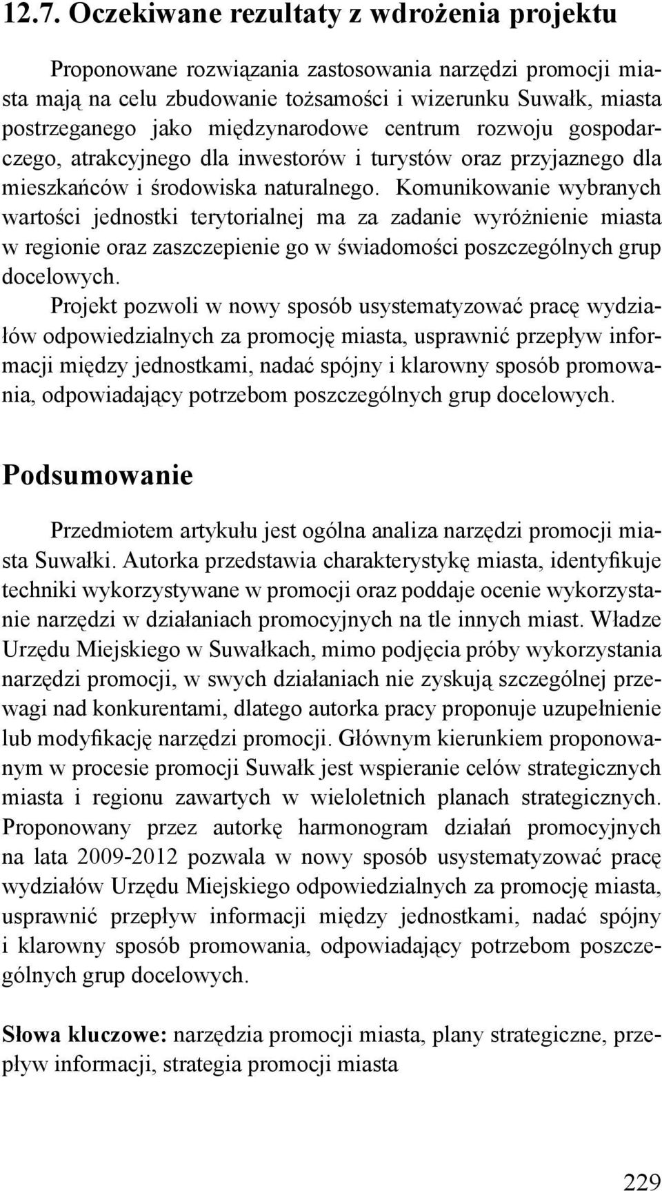 Komunikowanie wybranych wartości jednostki terytorialnej ma za zadanie wyróżnienie miasta w regionie oraz zaszczepienie go w świadomości poszczególnych grup docelowych.