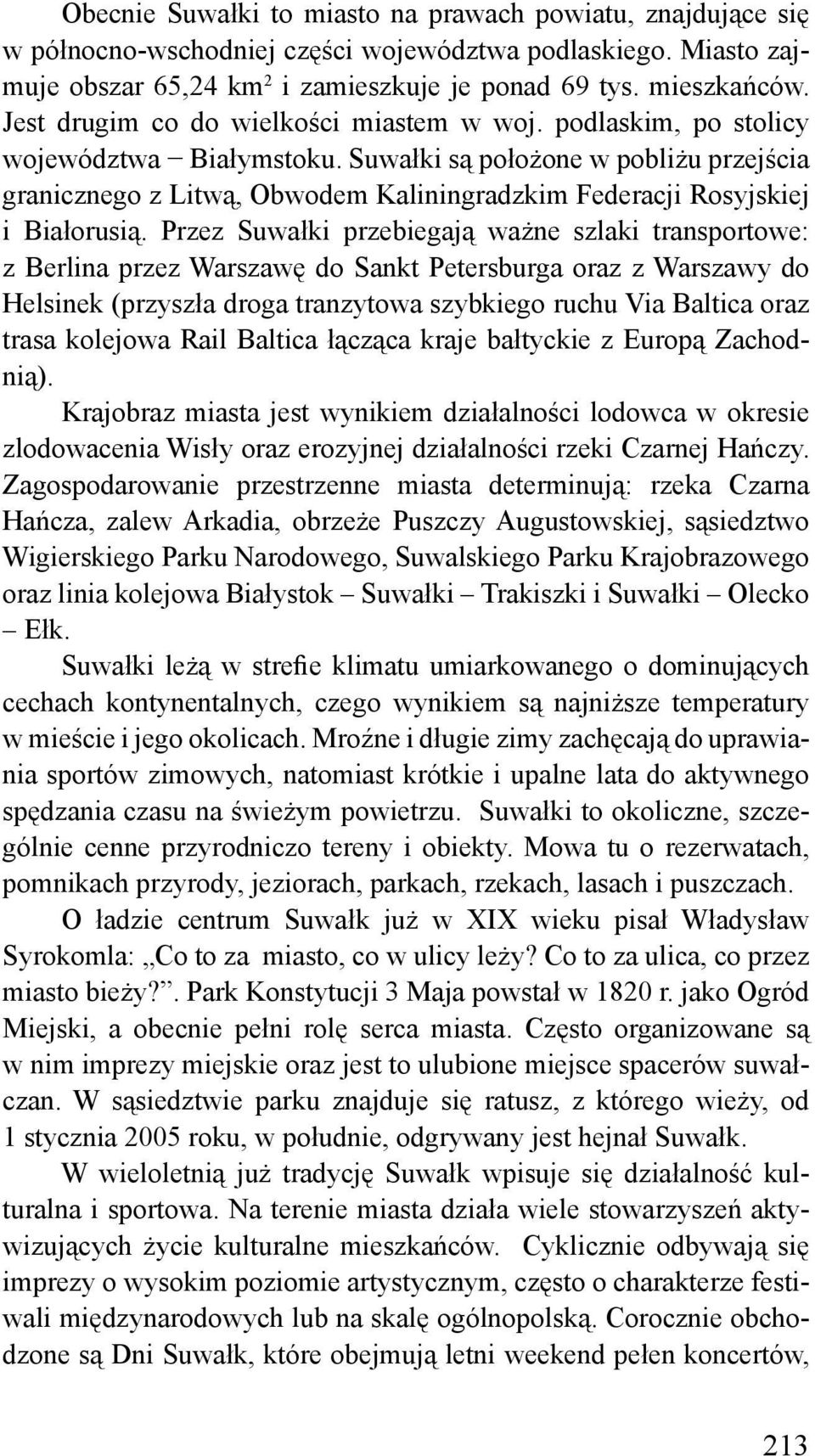 Suwałki są położone w pobliżu przejścia granicznego z Litwą, Obwodem Kaliningradzkim Federacji Rosyjskiej i Białorusią.