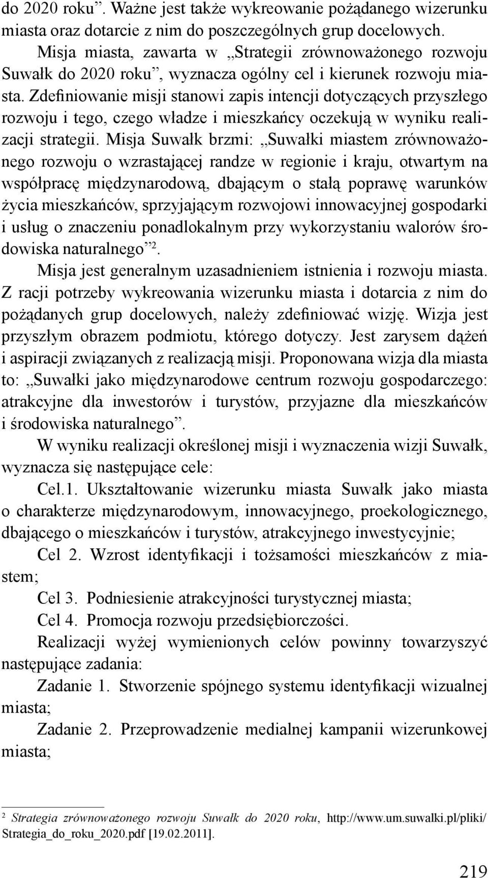 Zdefiniowanie misji stanowi zapis intencji dotyczących przyszłego rozwoju i tego, czego władze i mieszkańcy oczekują w wyniku realizacji strategii.