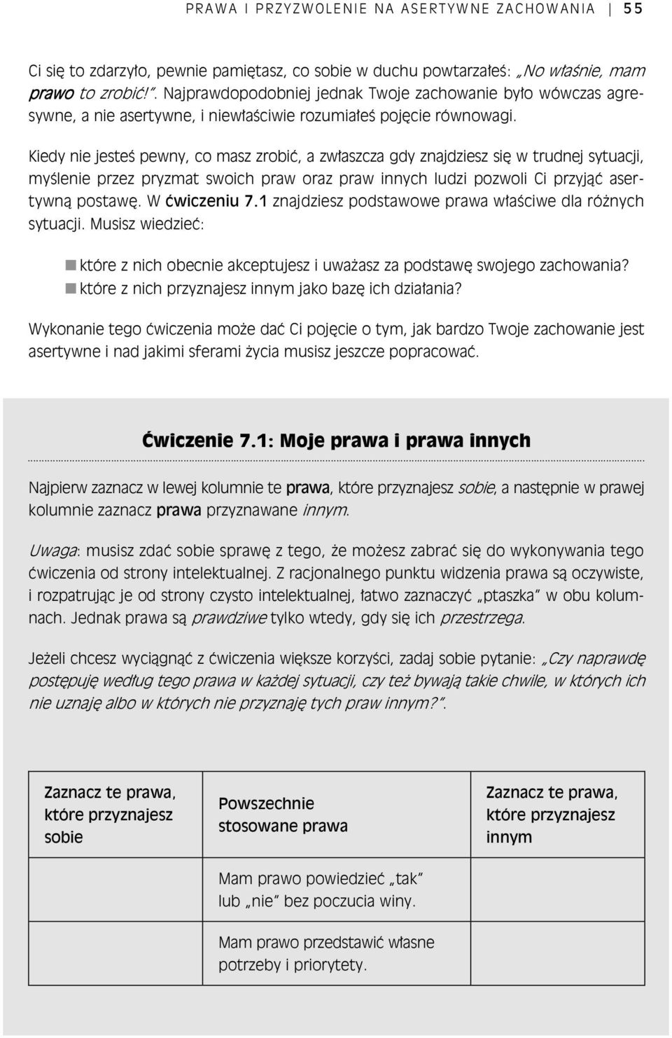 Kiedy nie jeste pewny, co masz zrobi, a zw aszcza gdy znajdziesz si w trudnej sytuacji, my lenie przez pryzmat swoich praw oraz praw innych ludzi pozwoli Ci przyj asertywn postaw. W wiczeniu 7.