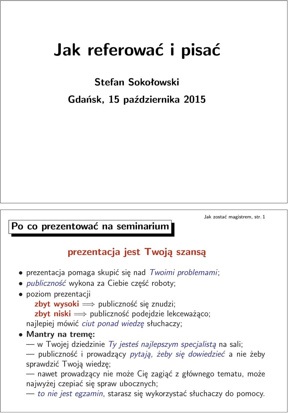 mówić ciut ponad wiedzę słuchaczy; Mantrynatremę: w Twojej dziedzinie Ty jesteś najlepszym specjalistą na sali; publiczność i prowadzący pytają, żeby się dowiedzieć a nie żeby