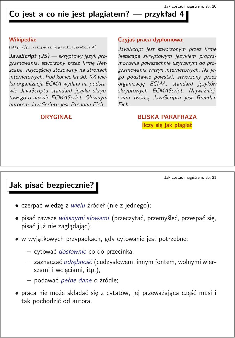 lat 90 XX wieku organizacja ECMA wydała na podstawie JavaScriptu standard języka skryptowego o nazwie ECMAScript Głównym autorem JavaScriptu jest Brendan Eich ORYGINAŁ Czyjaś praca dyplomowa: