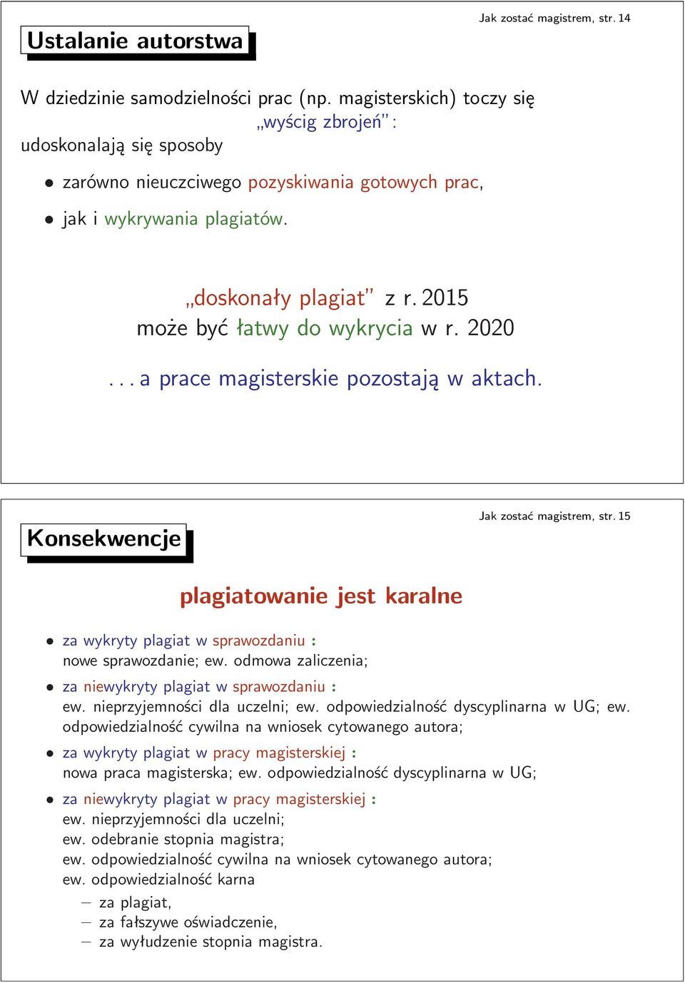 wykryty plagiat w sprawozdaniu: nowe sprawozdanie; ew odmowa zaliczenia; za niewykryty plagiat w sprawozdaniu: ew nieprzyjemności dla uczelni; ew odpowiedzialność dyscyplinarna w UG; ew