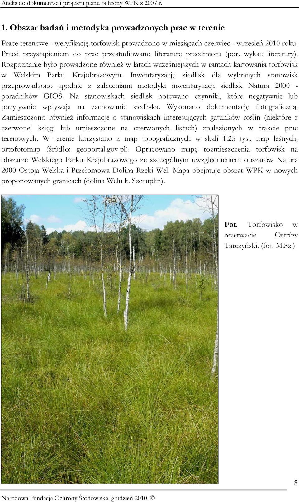 Rozpoznanie było prowadzone również w latach wcześniejszych w ramach kartowania torfowisk w Welskim Parku Krajobrazowym.