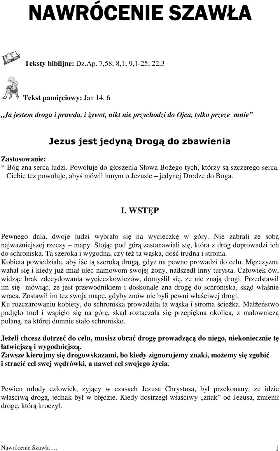 serca ludzi. Powołuje do głoszenia Słowa Bożego tych, którzy są szczerego serca. Ciebie też powołuje, abyś mówił innym o Jezusie jedynej Drodze do Boga. I.