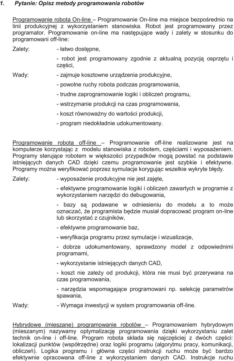 Programowanie on-line ma następujące wady i zalety w stosunku do programowani off-line: Zalety: - łatwo dostępne, - robot jest programowany zgodnie z aktualną pozycją osprzętu i części, Wady: -