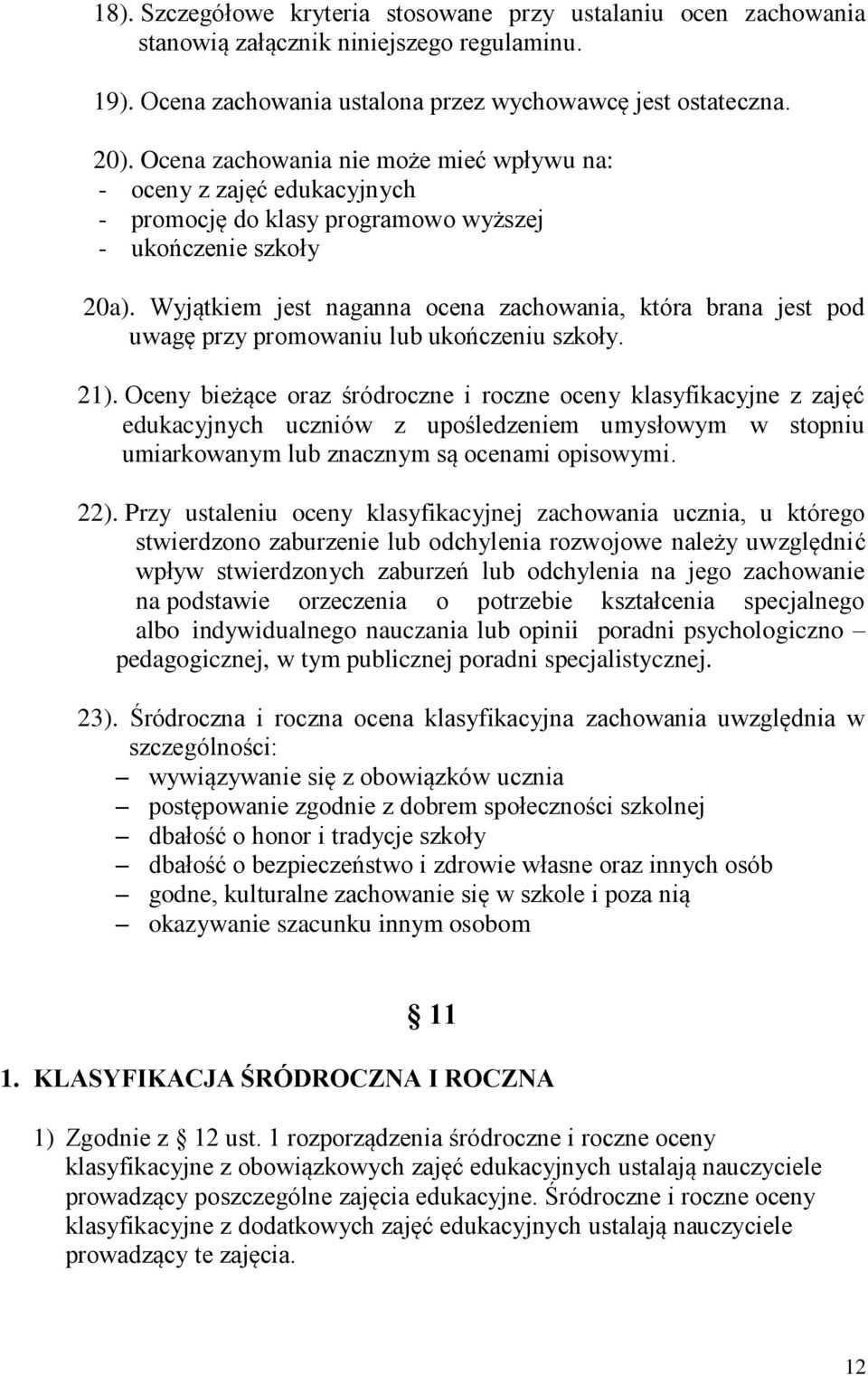 Wyjątkiem jest naganna ocena zachowania, która brana jest pod uwagę przy promowaniu lub ukończeniu szkoły. 21).