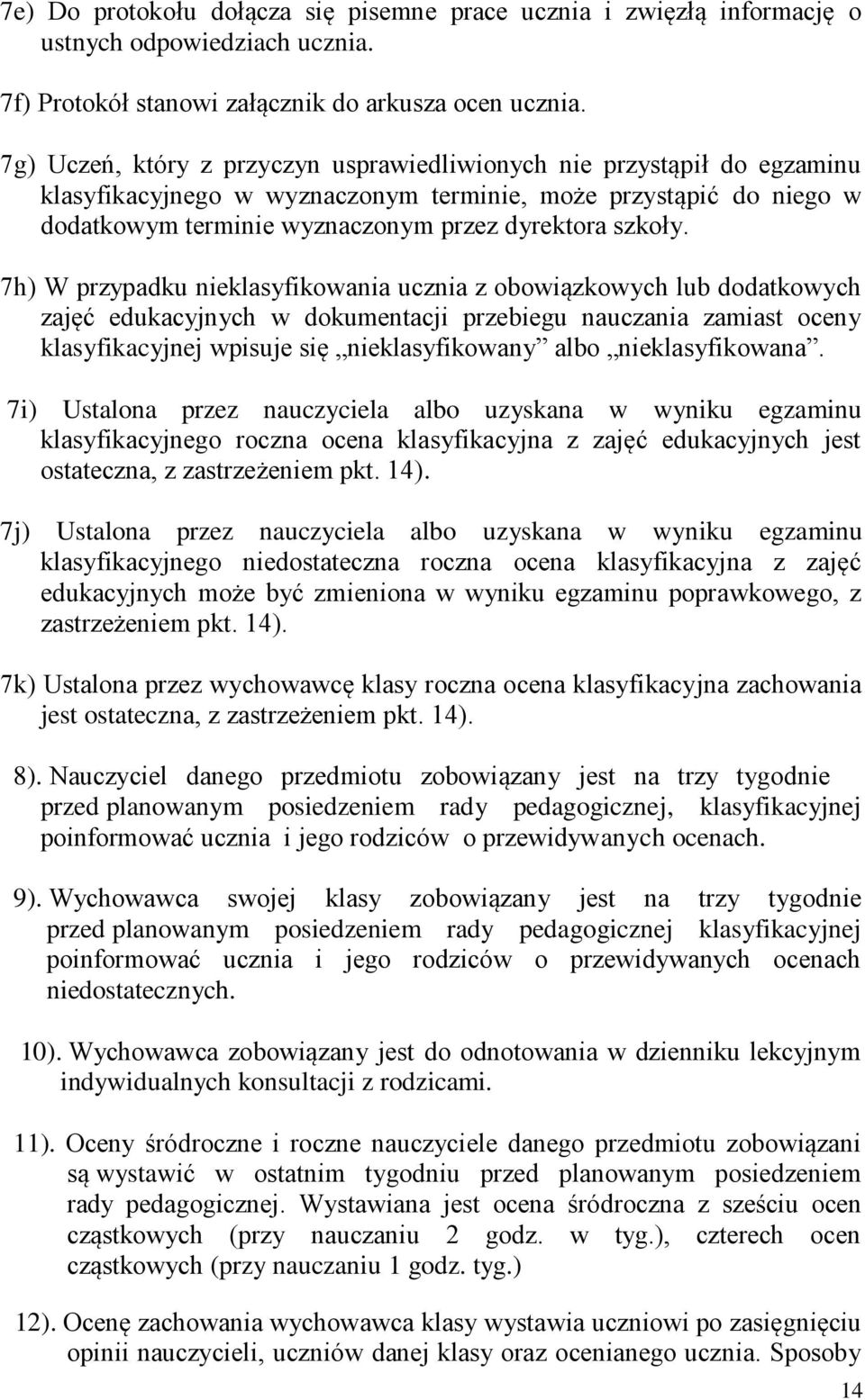 7h) W przypadku nieklasyfikowania ucznia z obowiązkowych lub dodatkowych zajęć edukacyjnych w dokumentacji przebiegu nauczania zamiast oceny klasyfikacyjnej wpisuje się nieklasyfikowany albo