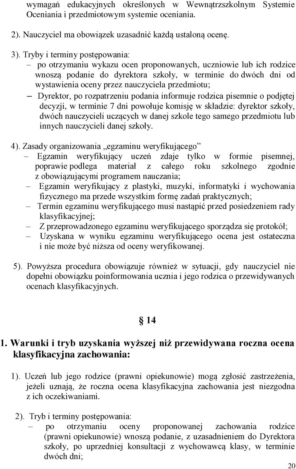 przedmiotu; Dyrektor, po rozpatrzeniu podania informuje rodzica pisemnie o podjętej decyzji, w terminie 7 dni powołuje komisję w składzie: dyrektor szkoły, dwóch nauczycieli uczących w danej szkole