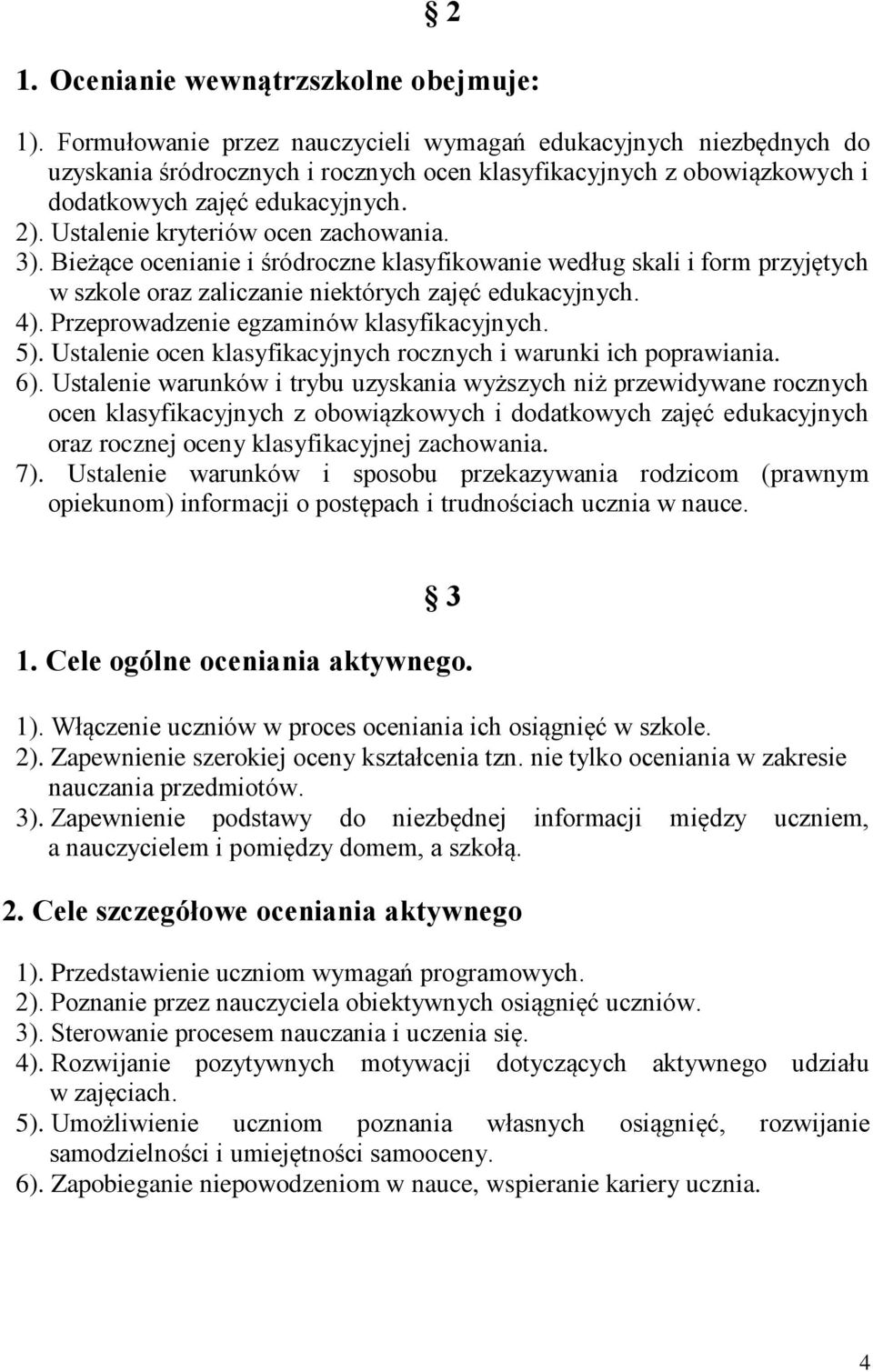 Ustalenie kryteriów ocen zachowania. 3). Bieżące ocenianie i śródroczne klasyfikowanie według skali i form przyjętych w szkole oraz zaliczanie niektórych zajęć edukacyjnych. 4).