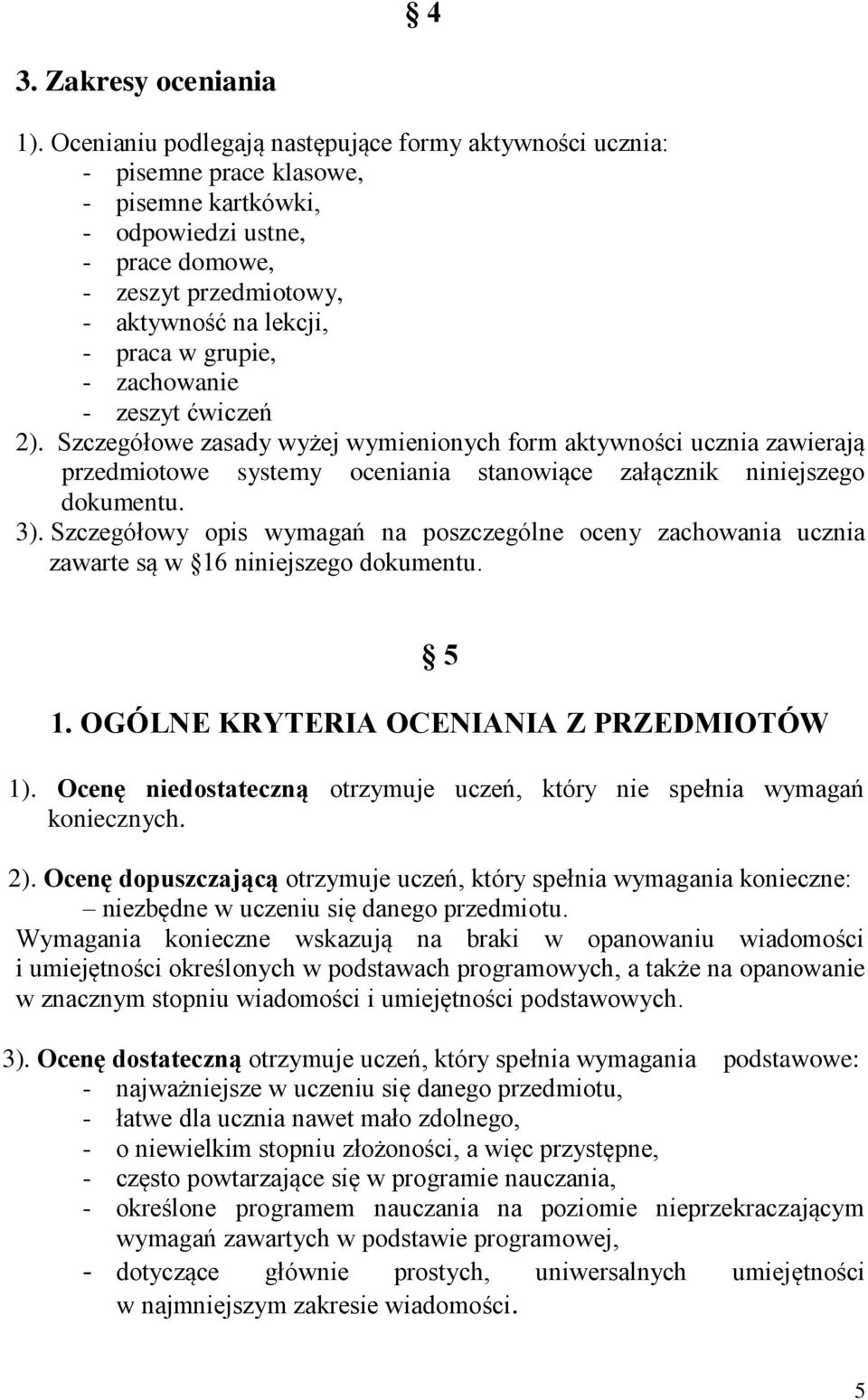 grupie, - zachowanie - zeszyt ćwiczeń 2). Szczegółowe zasady wyżej wymienionych form aktywności ucznia zawierają przedmiotowe systemy oceniania stanowiące załącznik niniejszego dokumentu. 3).