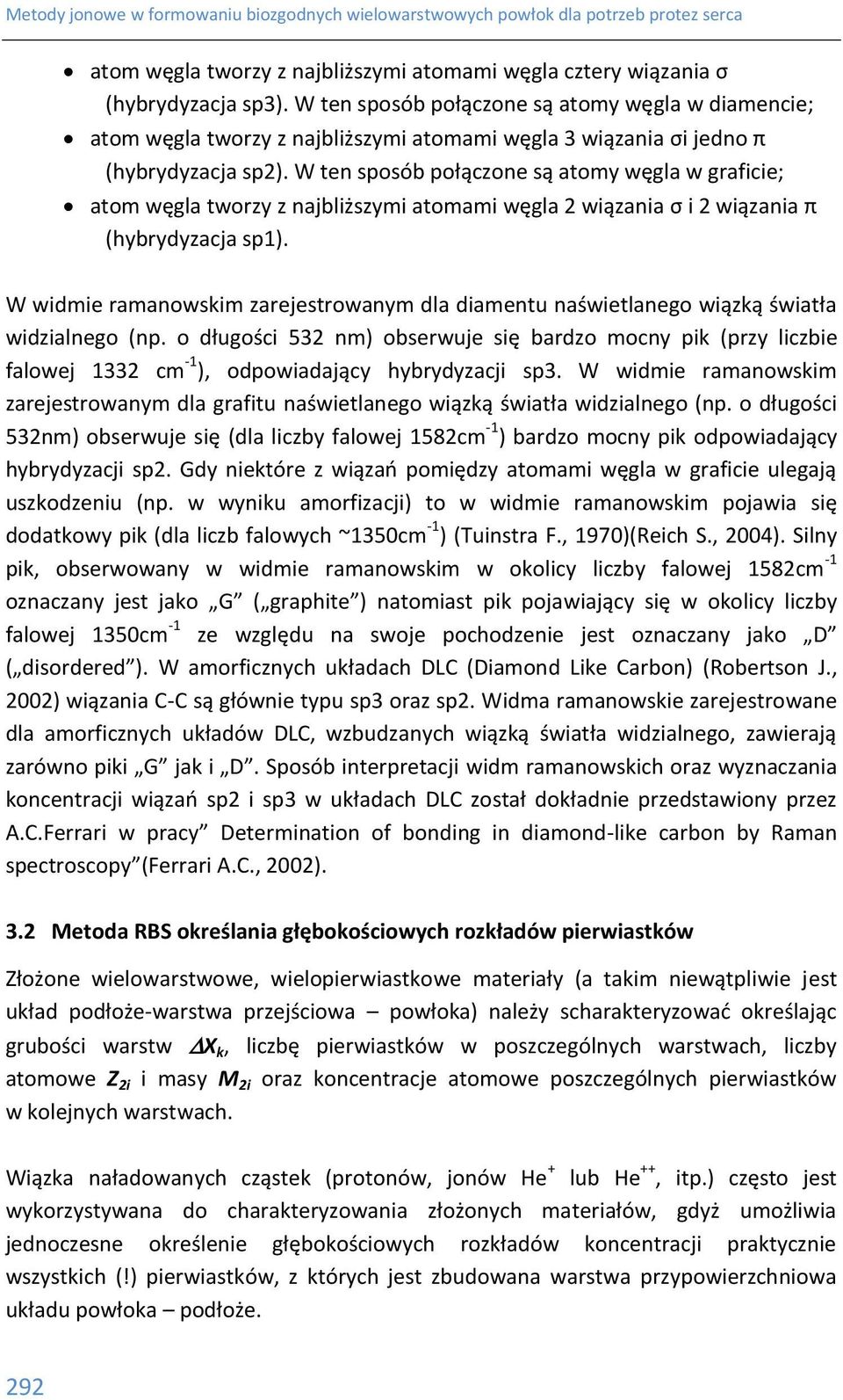 W ten sposób połączone są atomy węgla w graficie; atom węgla tworzy z najbliższymi atomami węgla 2 wiązania σ i 2 wiązania π (hybrydyzacja sp1).