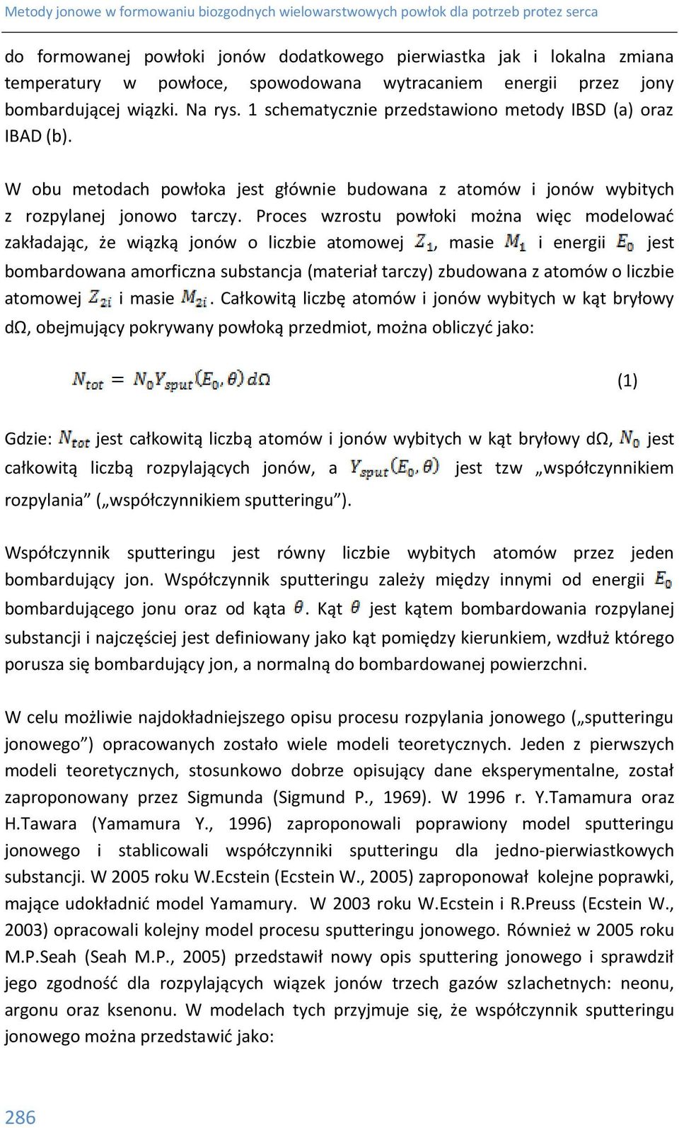 Proces wzrostu powłoki można więc modelować zakładając, że wiązką jonów o liczbie atomowej, masie i energii jest bombardowana amorficzna substancja (materiał tarczy) zbudowana z atomów o liczbie