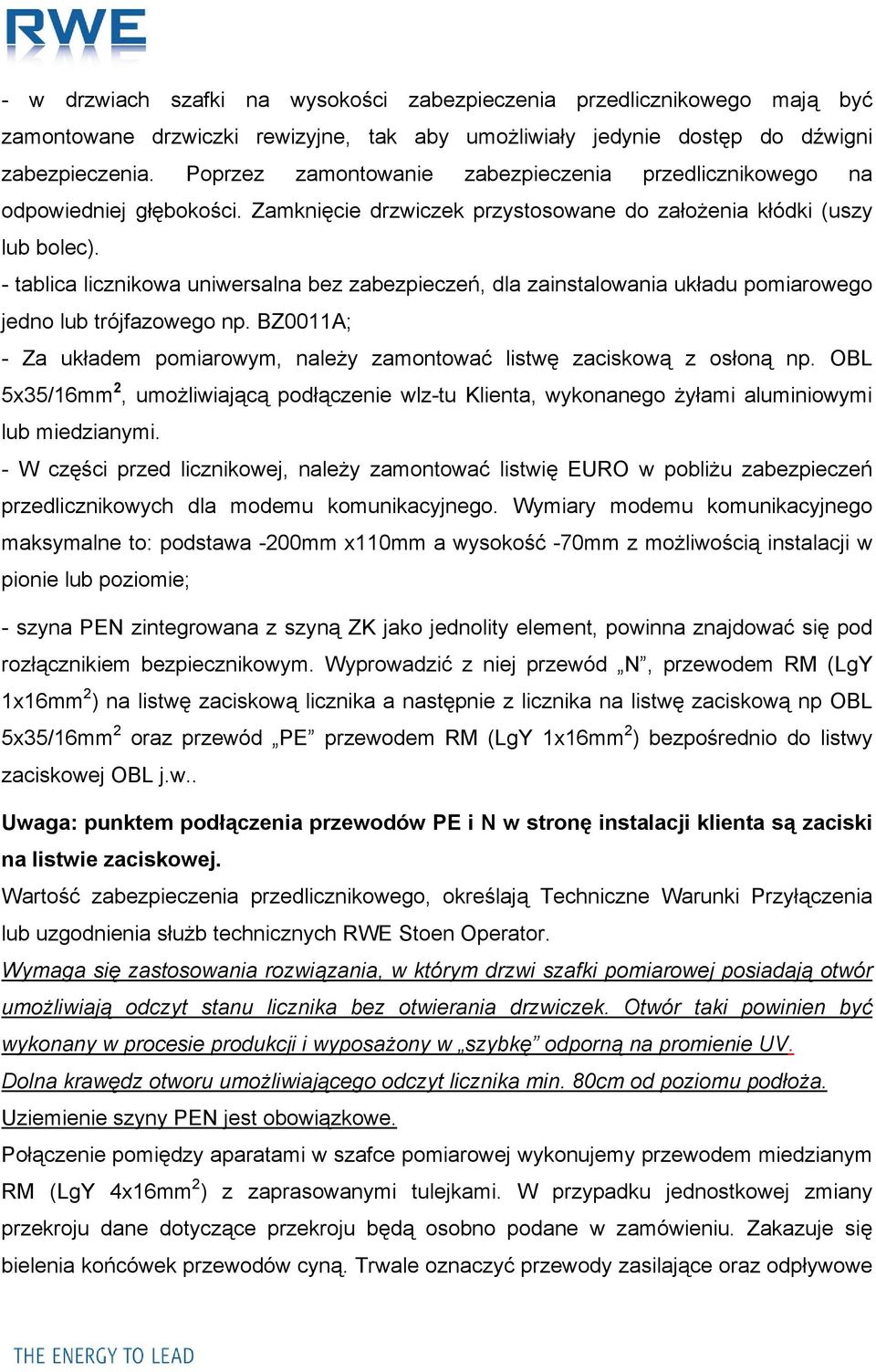 - tablica licznikowa uniwersalna bez zabezpieczeń, dla zainstalowania układu pomiarowego jedno lub trójfazowego np. BZ0011A; - Za układem pomiarowym, należy zamontować listwę zaciskową z osłoną np.