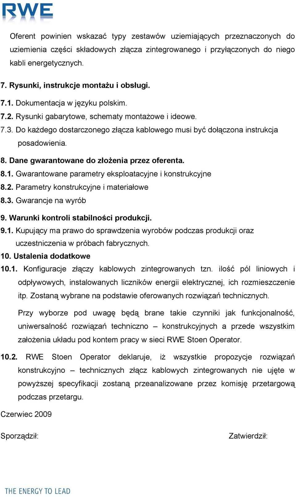 Do każdego dostarczonego złącza kablowego musi być dołączona instrukcja posadowienia. 8. Dane gwarantowane do złożenia przez oferenta. 8.1. Gwarantowane parametry eksploatacyjne i konstrukcyjne 8.2.