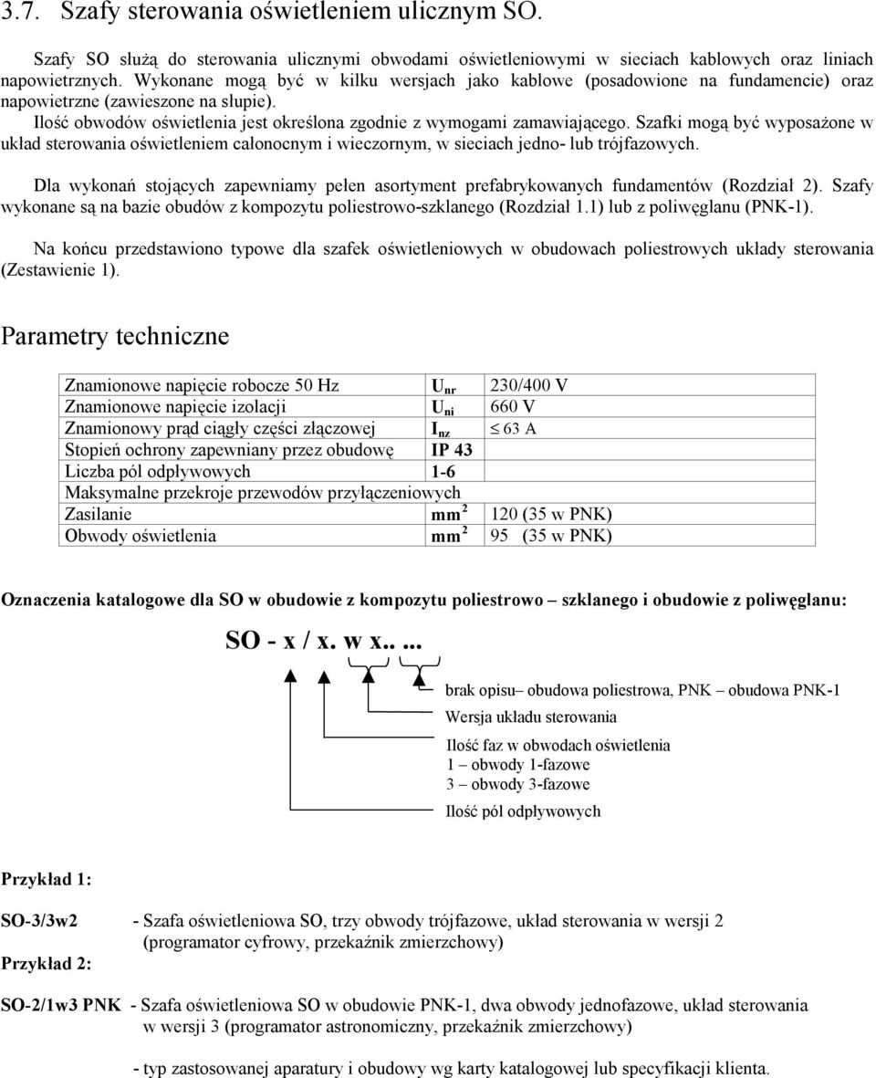 Szafki mogą być wyposażone w układ oświetleniem całonocnym i wieczornym, w sieciach jedno- lub trójfazowych. Dla wykonań stojących zapewniamy pełen asortyment prefabrykowanych fundamentów (Rozdział ).