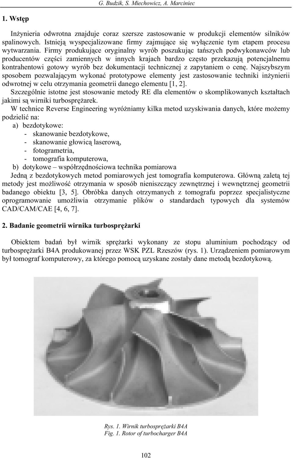 Firmy produkuj ce oryginalny wyrób poszukuj c ta szych podwykonawców lub producentów cz ci zamiennych w innych krajach bardzo cz sto przekazuj potencjalnemu kontrahentowi gotowy wyrób bez