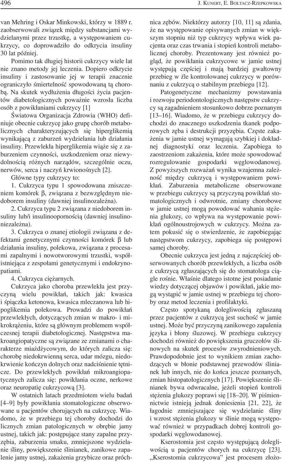 Pomimo tak długiej historii cukrzycy wiele lat nie znano metody jej leczenia. Dopiero odkrycie insuliny i zastosowanie jej w terapii znacznie ograniczyło śmiertelność spowodowaną tą choro bą.