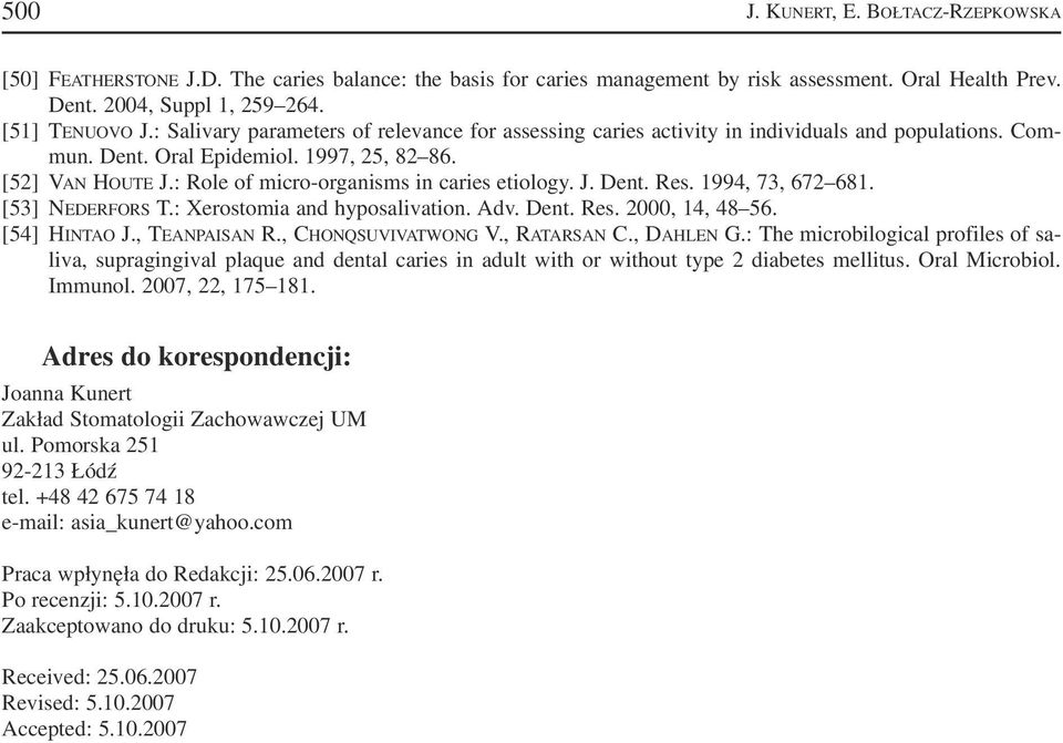 : Role of micro organisms in caries etiology. J. Dent. Res. 1994, 73, 672 681. [53] NEDERFORS T.: Xerostomia and hyposalivation. Adv. Dent. Res. 2000, 14, 48 56. [54] HINTAO J., TEANPAISAN R.
