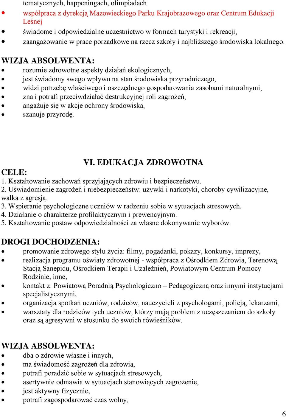 rozumie zdrowotne aspekty działań ekologicznych, jest świadomy swego wpływu na stan środowiska przyrodniczego, widzi potrzebę właściwego i oszczędnego gospodarowania zasobami naturalnymi, zna i