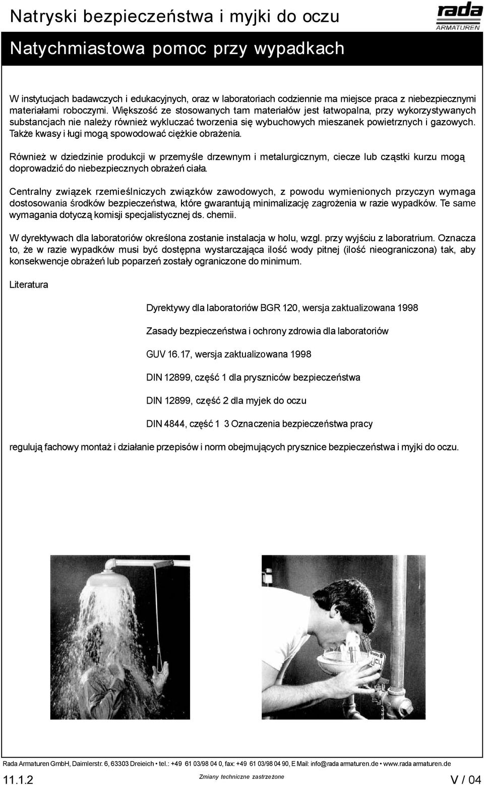 Tak e kwasy i ugi mog spowodowa ci kie obr enia. Równie w dziedzinie produkcji w przemy le drzewnym i metalurgicznym, ciecze lub cz stki kurzu mog doprowadzi do niebezpiecznych obra cia a.