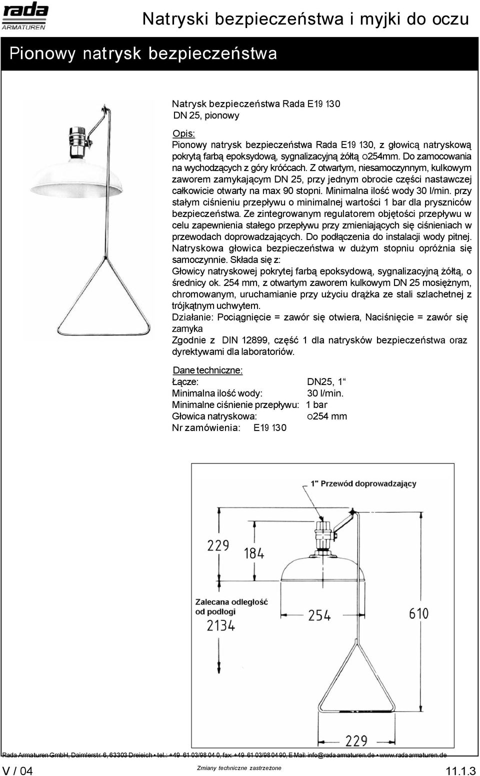 Minimalna ilo wody 30 l/min. przy sta ym ci nieniu przep ywu o minimalnej warto ci 1 bar dla pryszniców bezpiecze stwa.