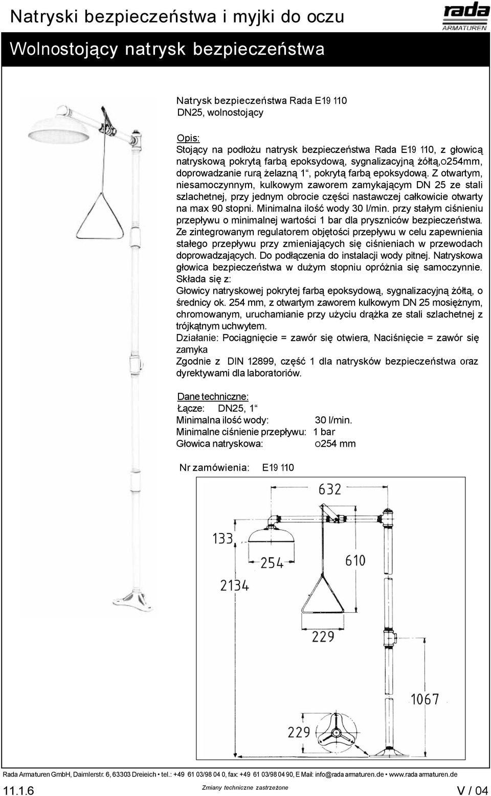 Z otwartym, niesamoczynnym, kulkowym zaworem zamykaj cym DN 25 ze stali szlachetnej, przy jednym obrocie cz ci nastawczej ca kowicie otwarty na max 90 stopni. Minimalna ilo wody 30 l/min.