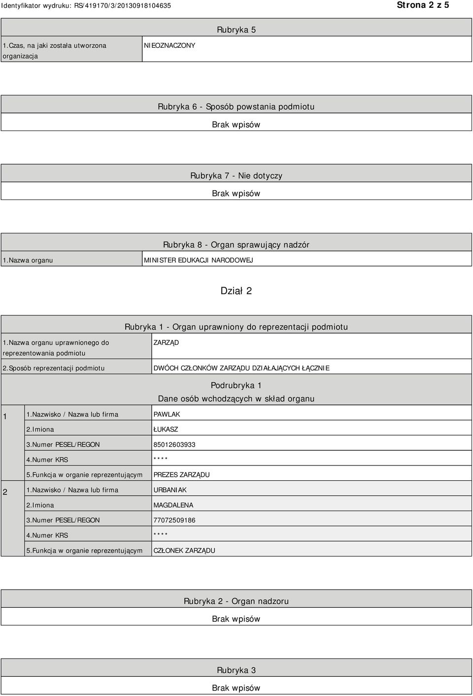 Sposób reprezentacji podmiotu ZARZĄD DWÓCH CZŁONKÓW ZARZĄDU DZIAŁAJĄCYCH ŁĄCZNIE 1 1.Nazwisko / Nazwa lub firma PAWLAK Podrubryka 1 Dane osób wchodzących w skład organu 2.Imiona ŁUKASZ 3.