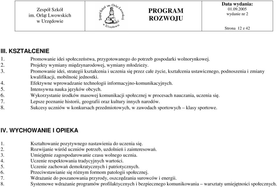 Efektywne wprowadzanie technologii informacyjno-komunikacyjnych. 5. Intensywna nauka języków obcych. 6. Wykorzystanie środków masowej komunikacji społecznej w procesach nauczania, uczenia się. 7.