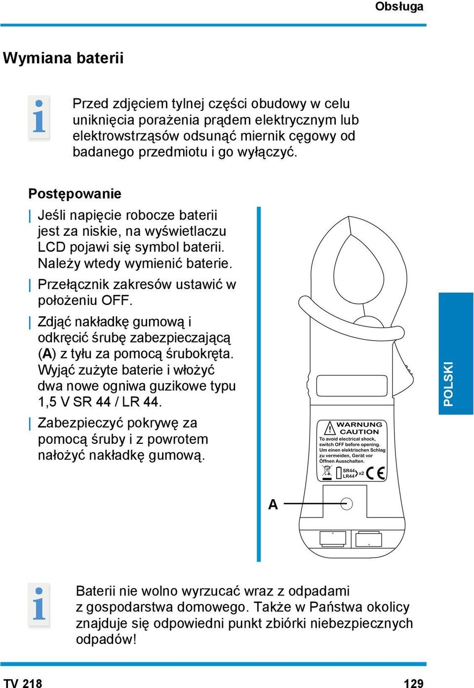 Zdjąć nakładkę gumową i odkręcić śrubę zabezpieczającą (A) z tyłu za pomocą śrubokręta. Wyjąć zużyte baterie i włożyć dwa nowe ogniwa guzikowe typu 1,5 V SR 44 / LR 44.