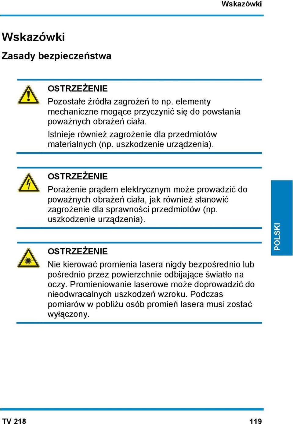 OSTRZEŻENIE Porażenie prądem elektrycznym może prowadzić do poważnych obrażeń ciała, jak również stanowić zagrożenie dla sprawności przedmiotów (np. uszkodzenie urządzenia).