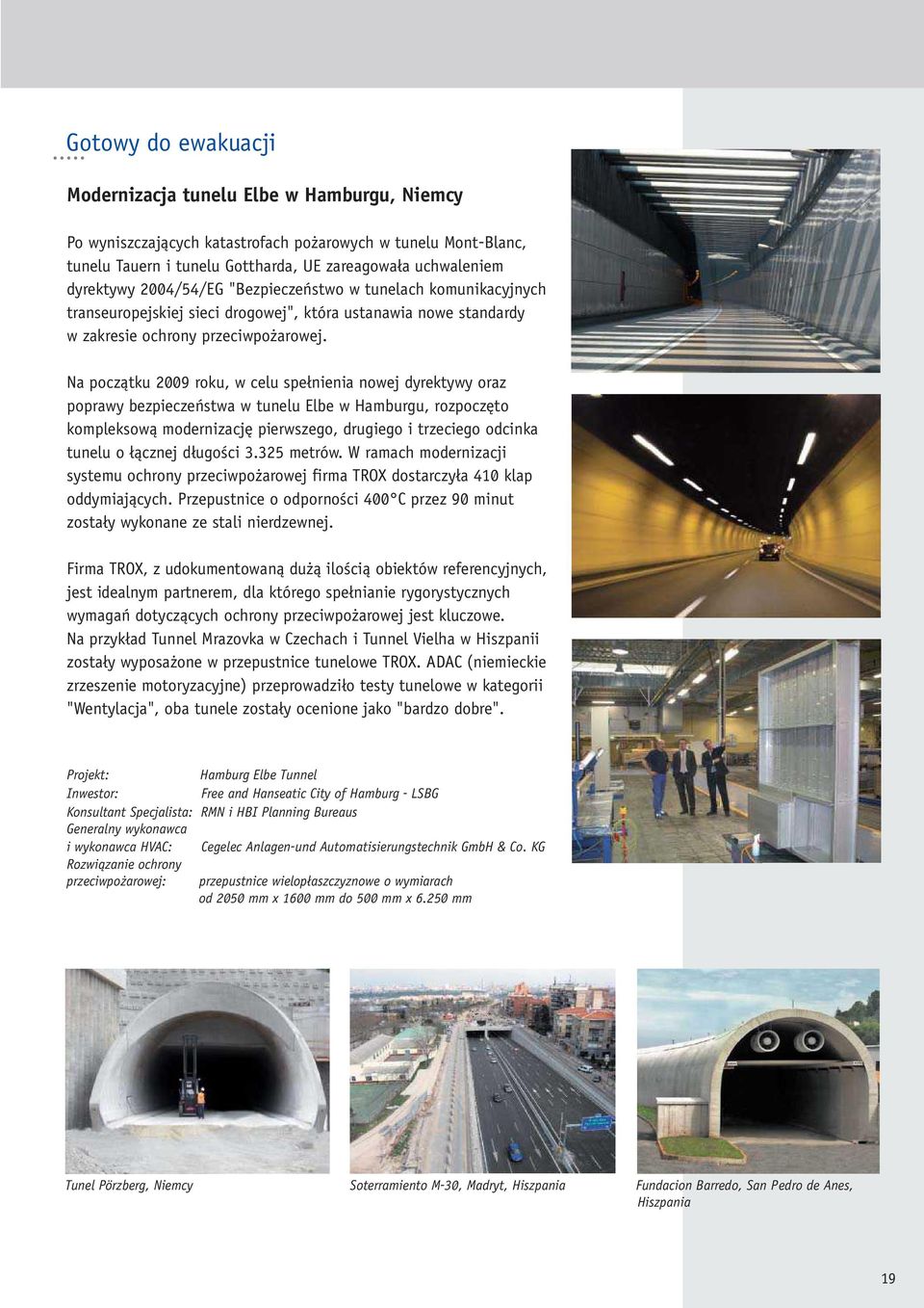 Na początku 2009 roku, w celu spełnienia nowej dyrektywy oraz poprawy bezpieczeństwa w tunelu Elbe w Hamburgu, rozpoczęto kompleksową modernizację pierwszego, drugiego i trzeciego odcinka tunelu o