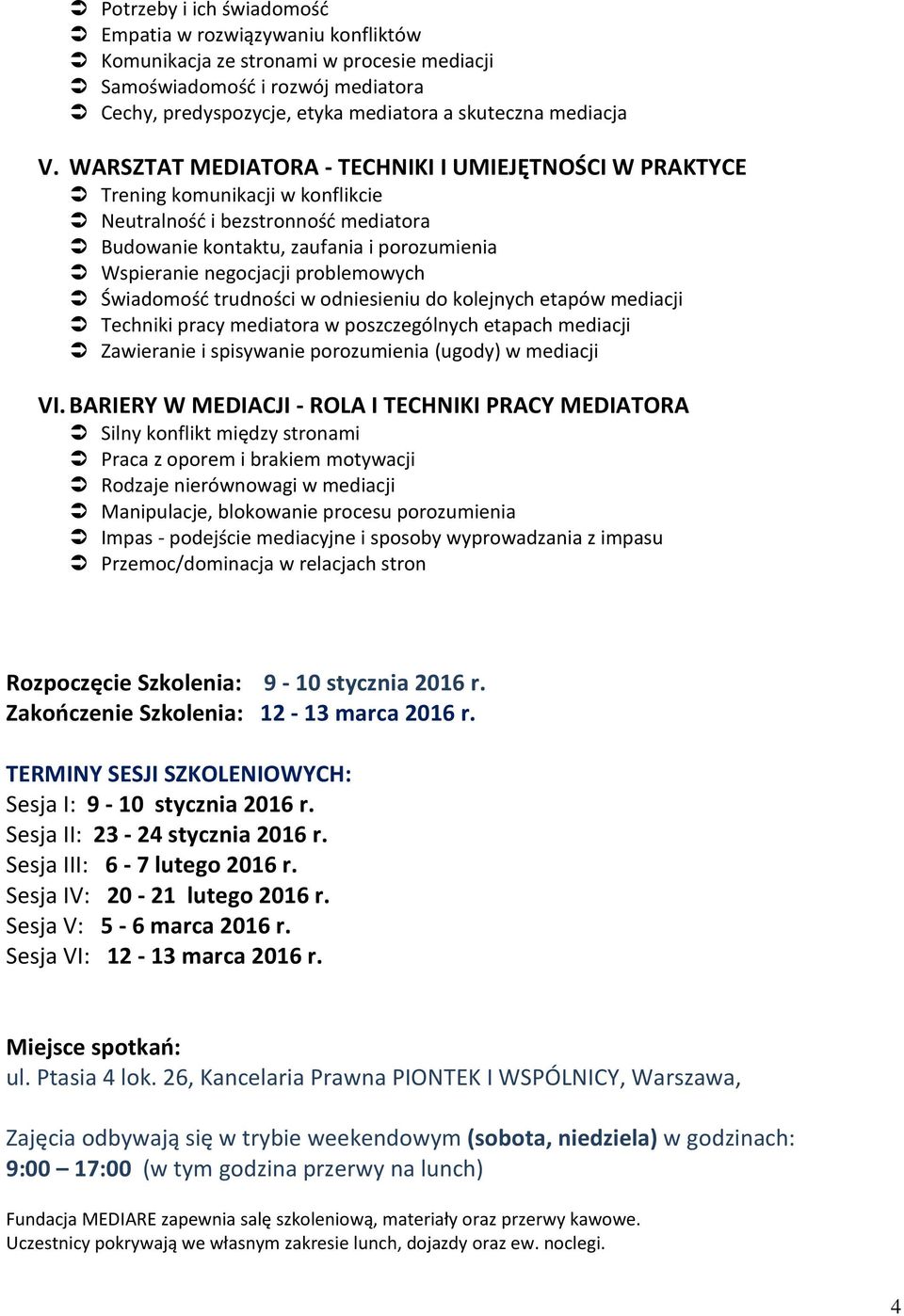 problemowych Świadomość trudności w odniesieniu do kolejnych etapów mediacji Techniki pracy mediatora w poszczególnych etapach mediacji Zawieranie i spisywanie porozumienia (ugody) w mediacji VI.