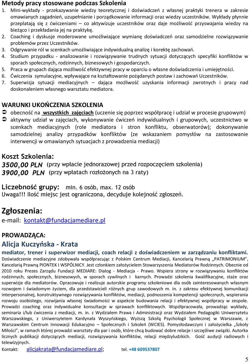 Wykłady płynnie przeplatają się z ćwiczeniami co aktywizuje uczestników oraz daje możliwość przyswajania wiedzy na bieżąco i przekładania jej na praktykę. 2.