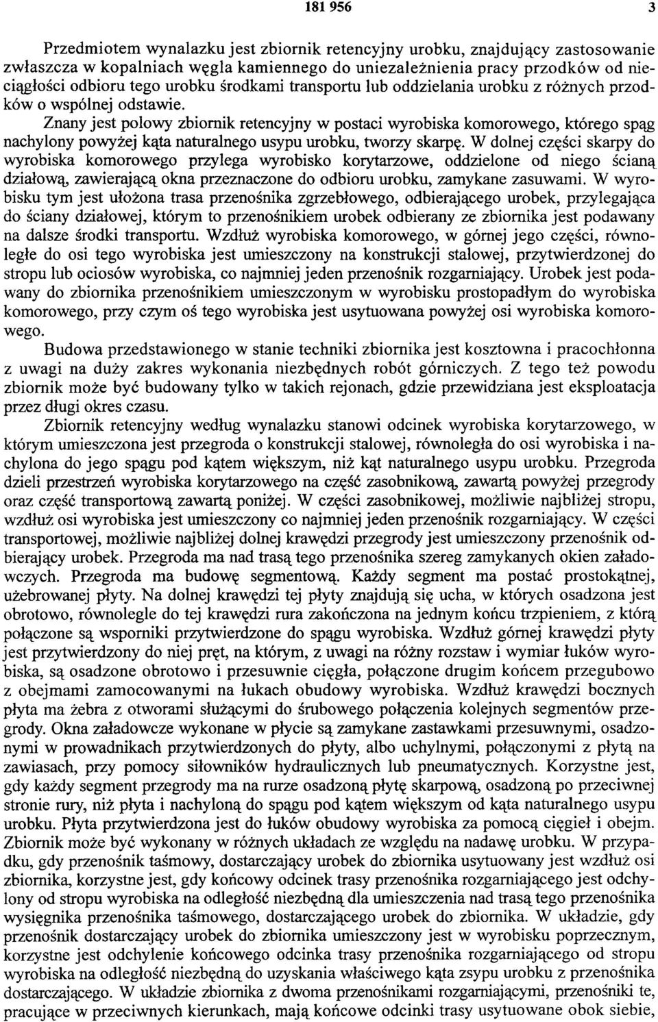 Znany jest połowy zbiornik retencyjny w postaci wyrobiska komorowego, którego spąg nachylony powyżej kąta naturalnego usypu urobku, tworzy skarpę.