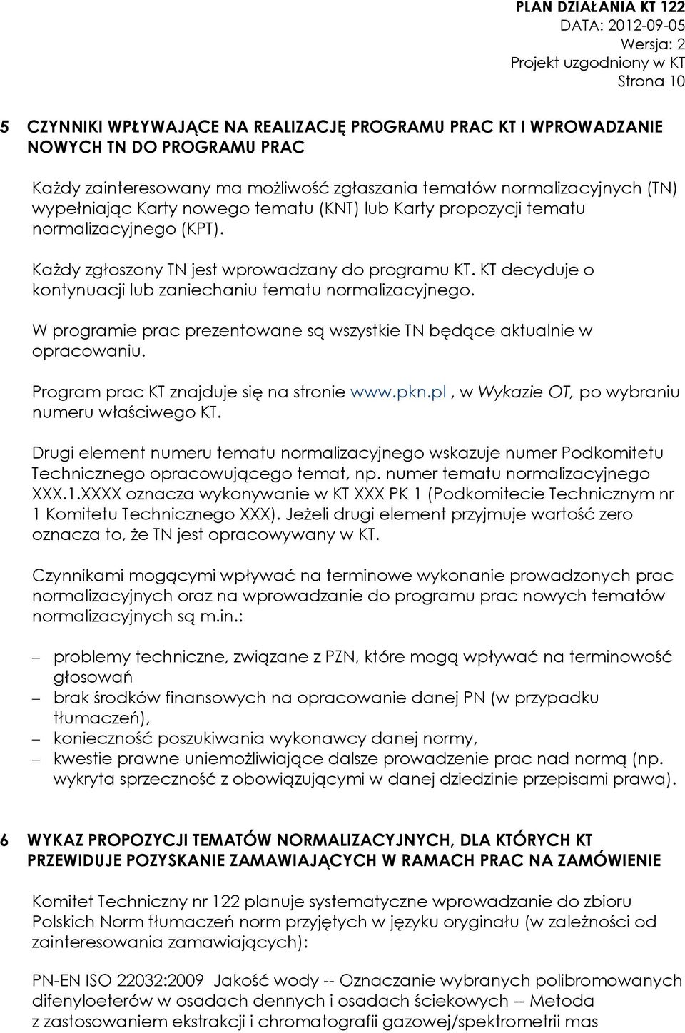 W programie prac prezentowane są wszystkie TN będące aktualnie w opracowaniu. Program prac KT znajduje się na stronie www.pkn.pl, w Wykazie OT, po wybraniu numeru właściwego KT.