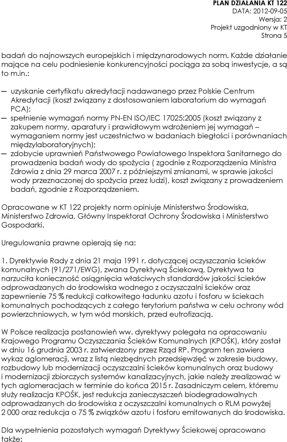 : uzyskanie certyfikatu akredytacji nadawanego przez Polskie Centrum Akredytacji (koszt związany z dostosowaniem laboratorium do wymagań PCA); spełnienie wymagań normy PN-EN ISO/IEC 17025:2005 (koszt