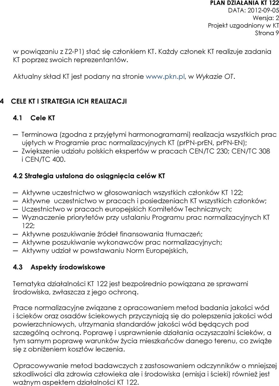 1 Cele KT Terminowa (zgodna z przyjętymi harmonogramami) realizacja wszystkich prac ujętych w Programie prac normalizacyjnych KT (prpn-pren, prpn-en); Zwiększenie udziału polskich ekspertów w pracach